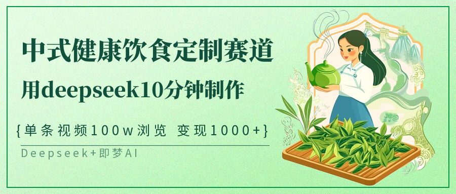 爆火中式健康饮食定制赛道，用deepseek10分钟制作单条视频100w浏览变现1000+-优优资源网