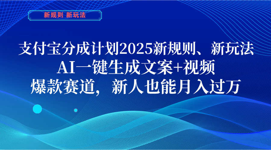 支付宝分成计划  2025新规则、新玩法，AI一键生成文案+视频，爆款赛道，新人也能月入过万-优优资源网