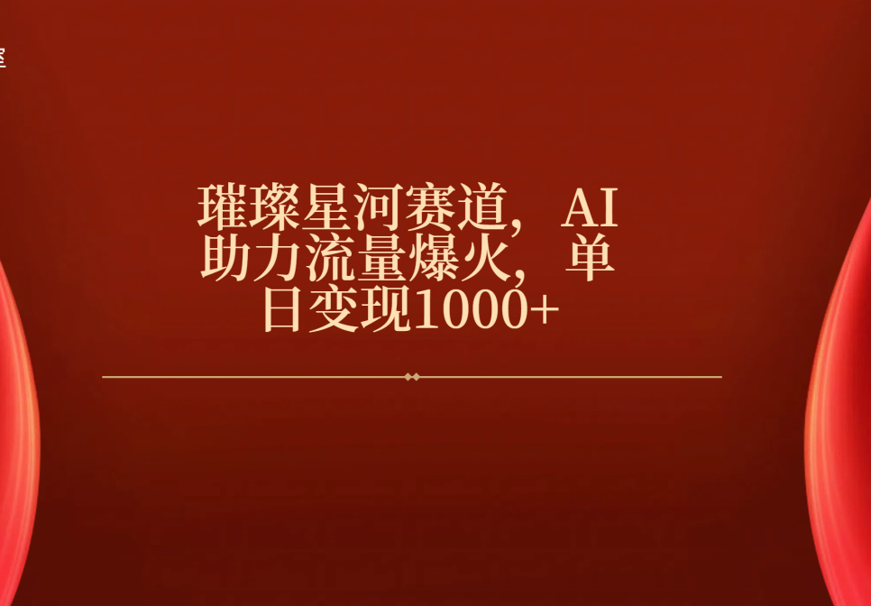璀璨星河赛道，AI助力流量爆火，单日变现1000+-优优资源网