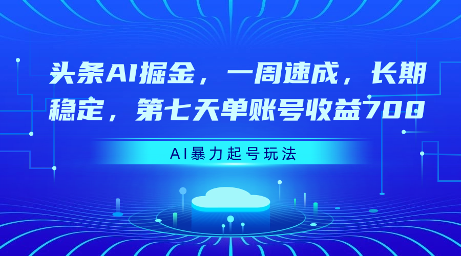 头条AI掘金，一周速成，长期稳定，第七天单账号收益700-优优资源网