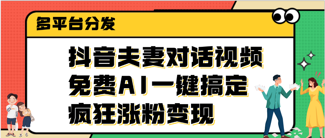 抖音夫妻对话视频，免费AI一键搞定，多平台分发，疯狂涨粉变现-优优资源网