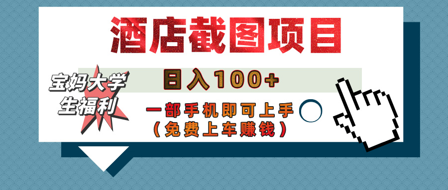 【宝妈大学生福利】酒店截图项目，日入100+，一部手机即可上手（免费上车赚钱）-优优资源网
