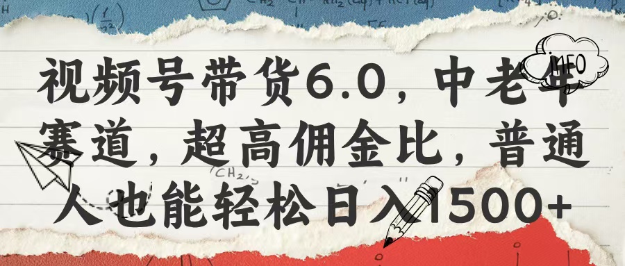 视频号带货6.0，中老年赛道，超高佣金比，普通人也能轻松日入1500+-优优资源网