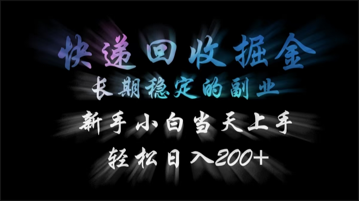 快递回收掘金，长期稳定的副业，轻松日入200+，新手小白当天上手-优优资源网