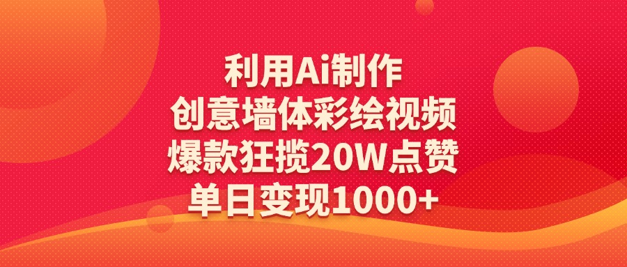 利用Ai制作创意墙体彩绘视频，爆款狂揽20W点赞，单日变现1000+-优优资源网