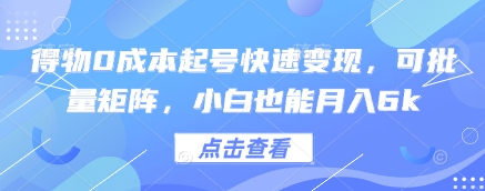得物0成本起号快速变现，可批量矩阵，小白也能月入6k-优优资源网