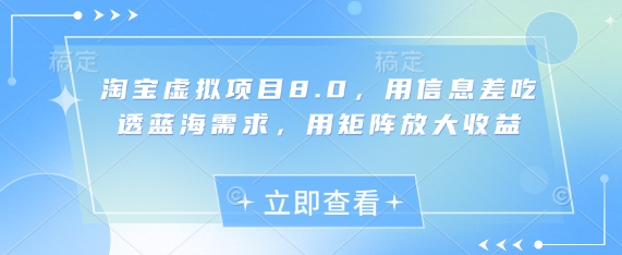 淘宝虚拟项目8.0，用信息差吃透蓝海需求，用矩阵放大收益-优优资源网
