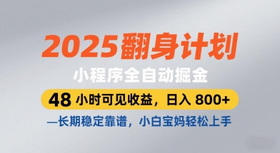 2025翻身计划，小程序全自动掘金，48小时可见收益，日入8张+，长期稳定靠谱，小白宝妈轻松上手-优优资源网