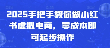 2025手把手教你做小红书虚拟电商，零成本即可起步操作-优优资源网