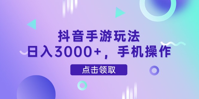 抖音手游玩法，日入3000+，手机操作-优优资源网