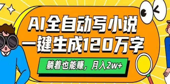 AI自动写小说，一键生成120万字，躺着也能赚，月入2w+-优优资源网