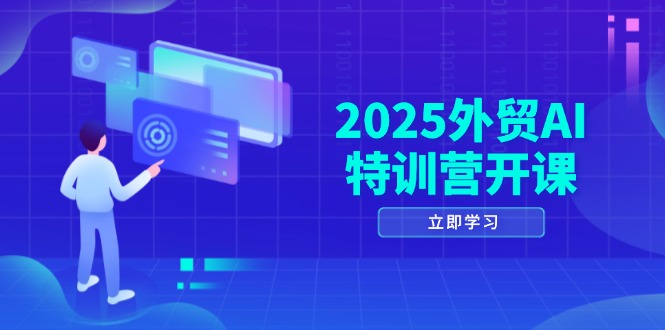 2025外贸AI特训营开课：涵盖品牌选品/AI建站/主动/被动获客/社媒开发/等等-优优资源网