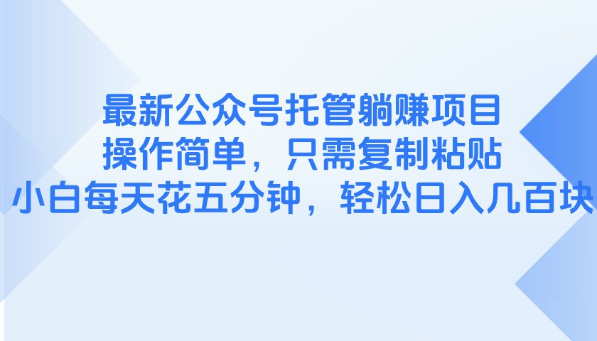 最新公众号托管躺赚项目，操作简单，只需复制粘贴，小白每天花五分钟，…-优优资源网