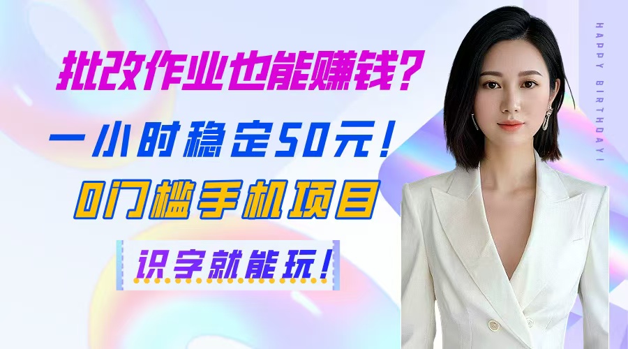 批改作业也能赚钱？一小时稳定50元！0门槛手机项目，识字就能玩！-优优资源网