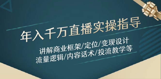 年入千万直播实操指导：讲解商业框架/定位/变现设计/流量逻辑/内容话术/等-优优资源网