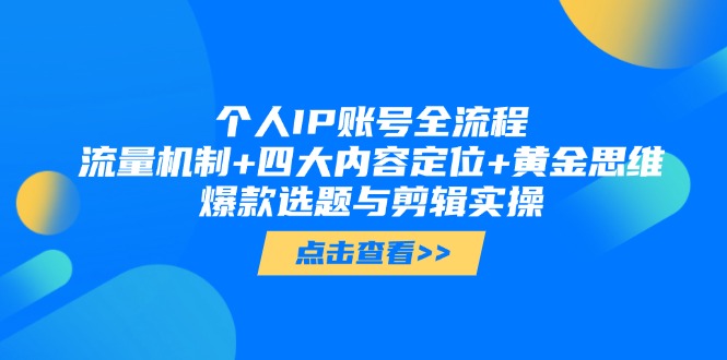 个人IP账号全流程：流量机制+四大内容定位+黄金思维, 爆款选题与剪辑实操-优优资源网