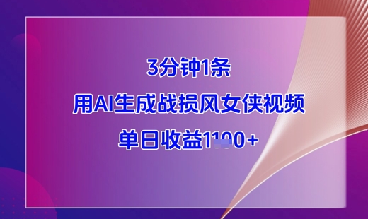 3分钟1条，用AI生成战损风女侠视频，单日收益1k+-优优资源网