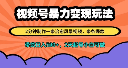 视频号暴力变现玩法，2分钟制作一条治愈风景视频，条条爆款，挂橱窗带货日入多张，2天起号小白可做-优优资源网