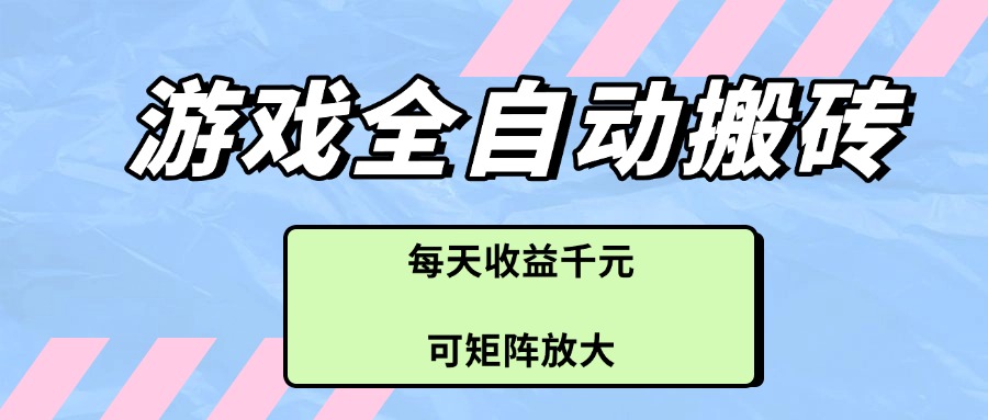 游戏全自动搬砖项目，每天收益千元，可矩阵放大-优优资源网