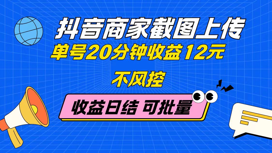抖音商家截图上传 单号20分钟收益12元 不风控 批量无限做 收益日结-优优资源网