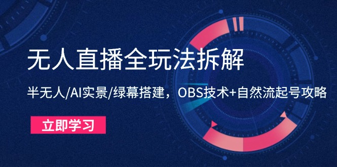 无人直播全玩法拆解：半无人/AI实景/绿幕搭建，OBS技术+自然流起号攻略-优优资源网
