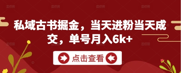 私域古书掘金，当天进粉当天成交，单号月入6k+-优优资源网