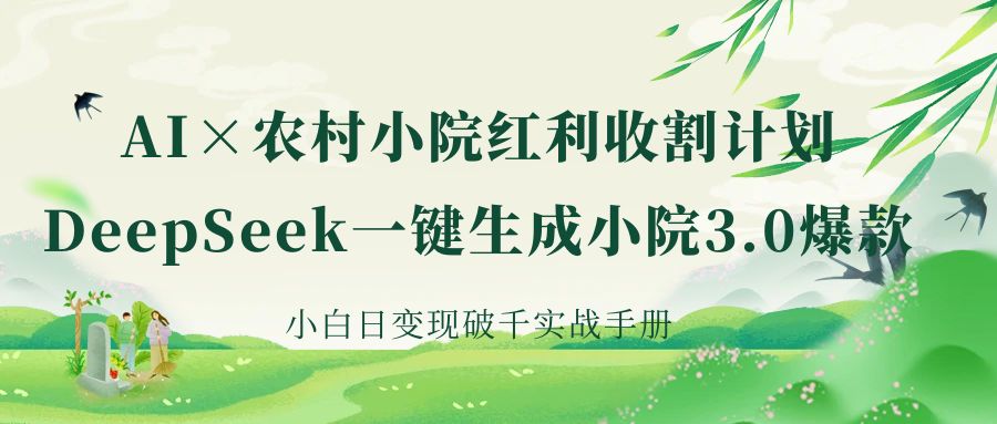 《AI×农村小院红利收割：DeepSeek一键生成小院3.0爆款，小白日变现破千实战手册》-优优资源网