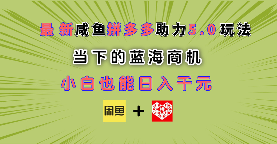 最新闲鱼拼多多助力玩法 当下的蓝海商机 新手小白也能轻松操作 实现日入千元-优优资源网
