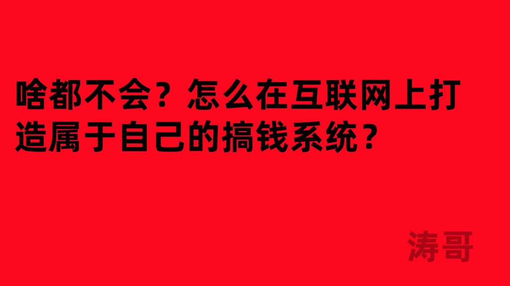 涛哥:啥都不会?怎么在互联网上打造属于自己的搞钱系统?-涛哥网创