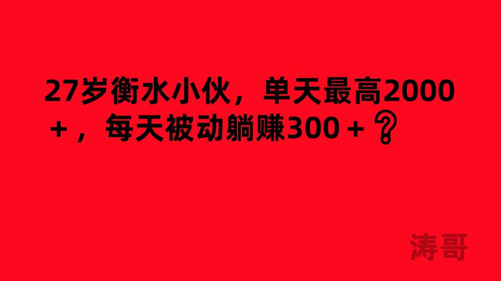 27岁衡水小伙,单天最高2000+,每天被动躺赚300+❓-涛哥网创