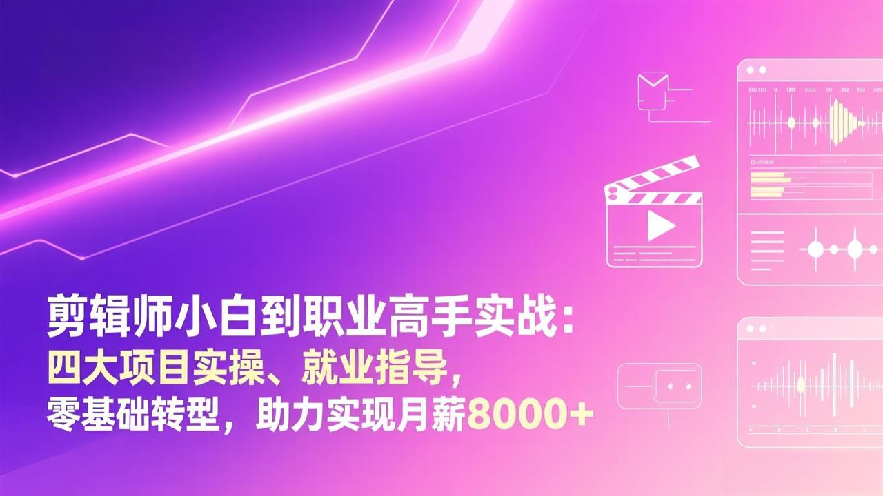 剪辑师小白到职业高手实战：四大项目实操、就业指导，零基础转型，助力实现月薪8000+-俊哥