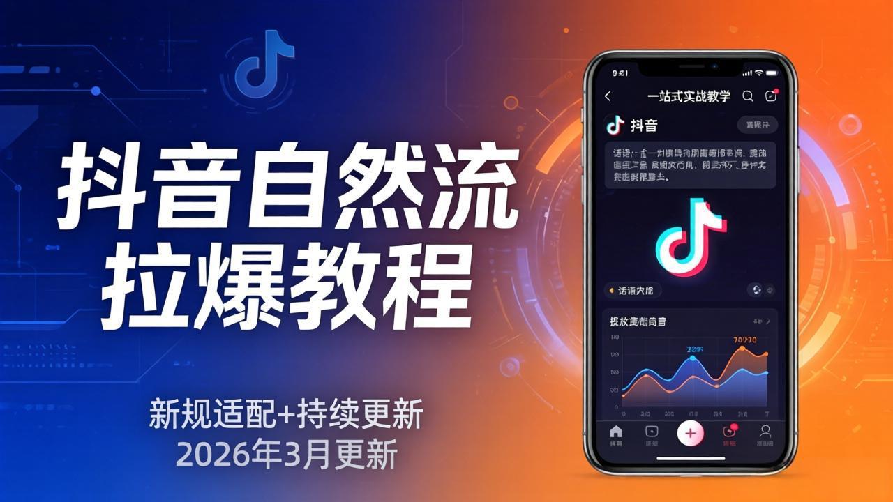 抖音自然流拉爆教程：新规适配+持续更新，话术+投放+起号一站式实战教学(更新26年3月-俊哥