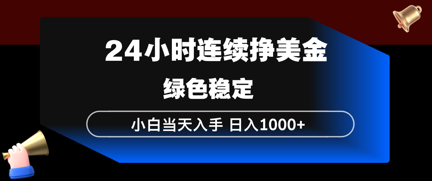 24小时连续断挣美金，小白当天上手，简单易操作，绿色稳定，日入1000+-俊哥
