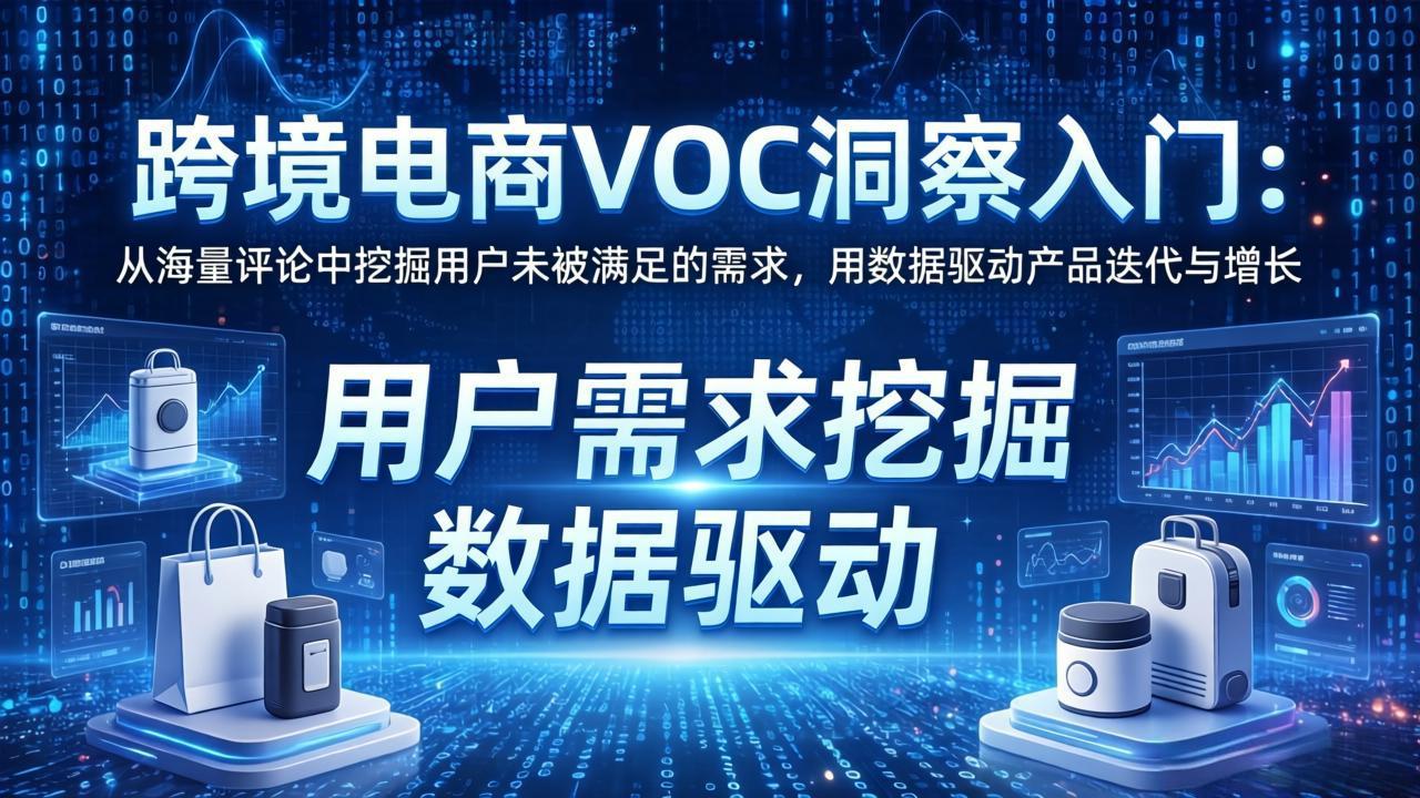 跨境电商VOC洞察入门：从海量评论中挖掘用户未被满足的需求，用数据驱动产品迭代与增长-俊哥