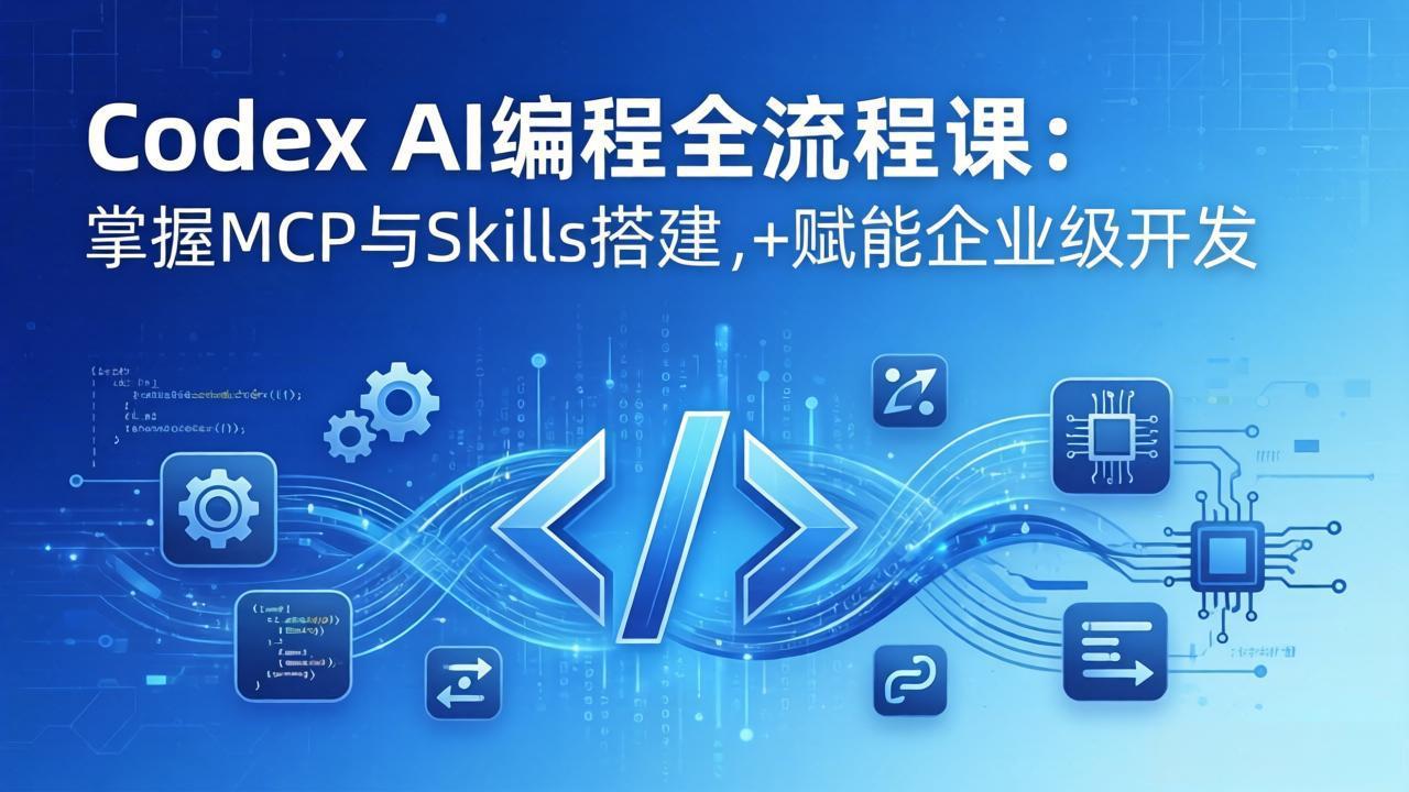 Codex AI编程全流程课：模块化教学+双项目实战，掌握MCP与Skills搭建，赋能企业级开发-俊哥