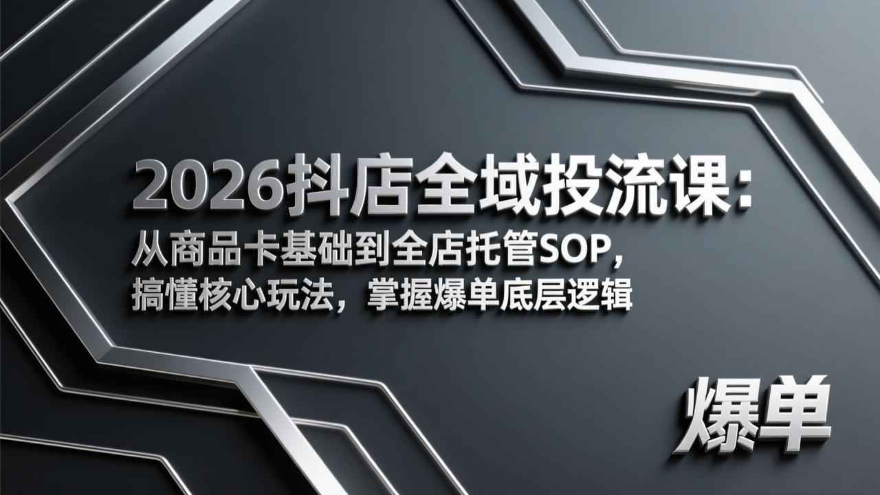 2026抖店全域投流课：从商品卡基础到全店托管SOP，搞懂核心玩法，掌握爆单底层逻辑-俊哥