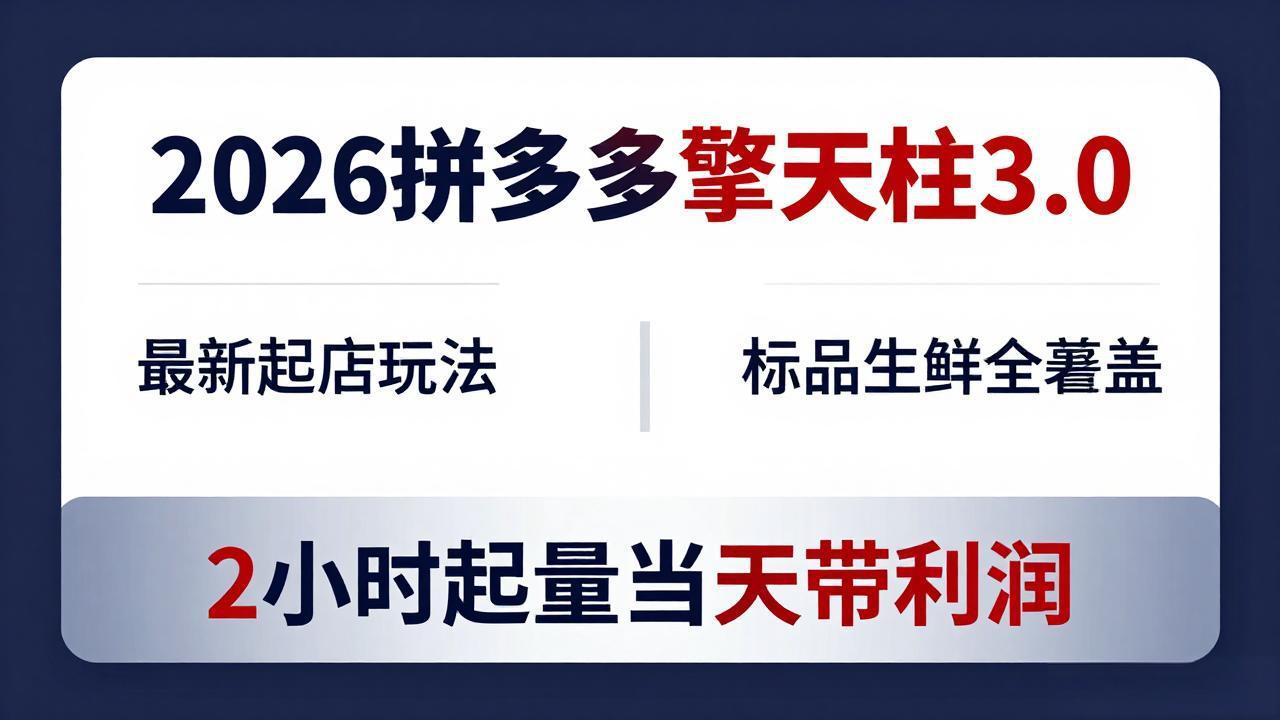 2026拼多多擎天柱 3.0-更新4月20：最新起店玩法，标品生鲜全覆盖，2小时起量当天带利润-俊哥