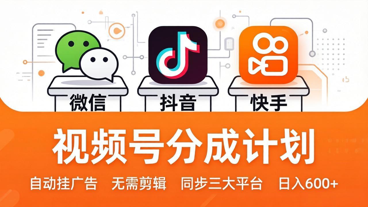 视频号分成计划：发视频自动挂广告，无需剪辑同步三大平台，单号轻松日入600+-俊哥