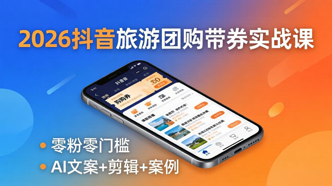 2026抖音旅游团购带券实战课：零粉零门槛，AI文案+剪辑+案例，躺着赚门票佣金-俊哥