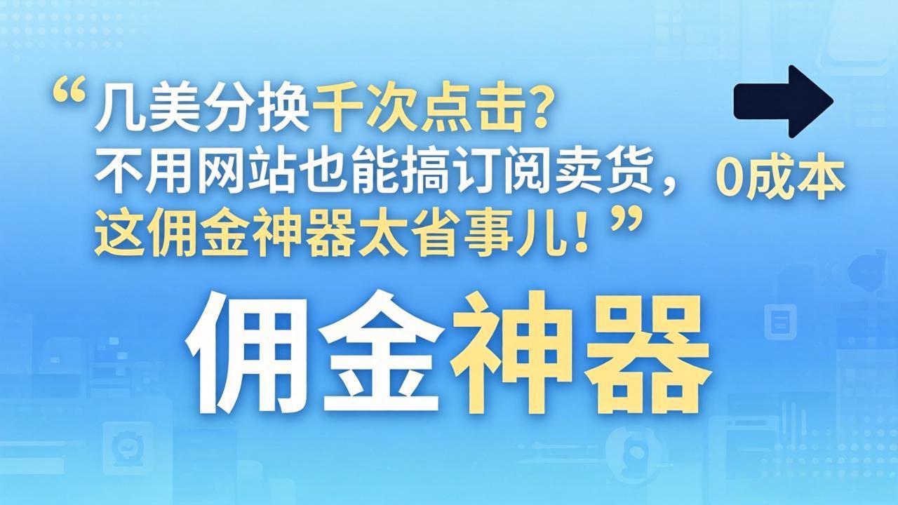 几美分换千次点击？不用网站也能搞订阅卖货，这佣金神器太省事儿！-俊哥