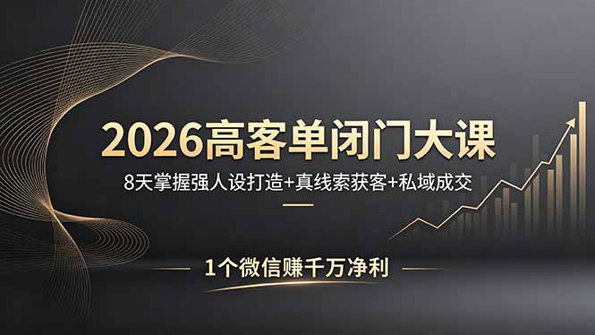 2026高客单闭门大课，8 天掌握强人设打造 + 真线索获客 + 私域成交，1 个微信赚千万净利-俊哥