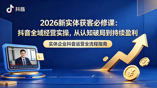 2026新实体获客必修课:抖音全域经营实操,从认知破局到持续盈利-俊哥