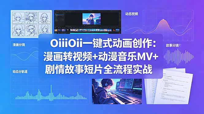 OiiOii一键式动画创作:漫画转视频+动漫音乐MV+剧情故事短片全流程实战-俊哥