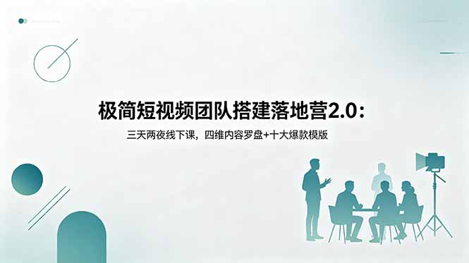 极简短视频团队搭建落地营2.0:三天两夜线下课,四维内容罗盘+十大爆款模版-俊哥