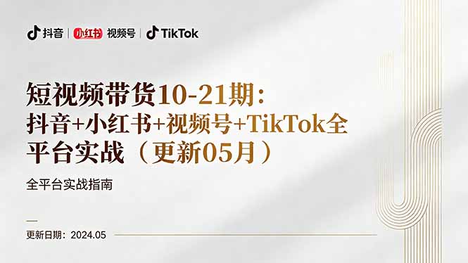 短视频带货10-21期:抖音+小红书+视频号+TikTok全平台实战(更新05月-俊哥