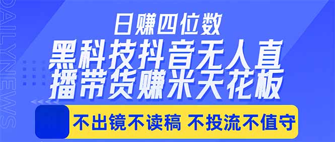 日入四位数！！最新黑科技抖音无人直播带货赚钱天花板，不出镜，不读稿，不投流，不值守，手…-俊哥