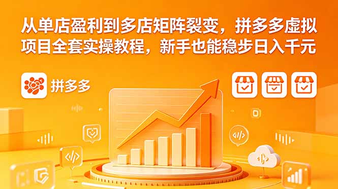 从单店盈利到多店矩阵裂变,拼多多虚拟项目全套实操教程,新手也能稳步日入千元-俊哥