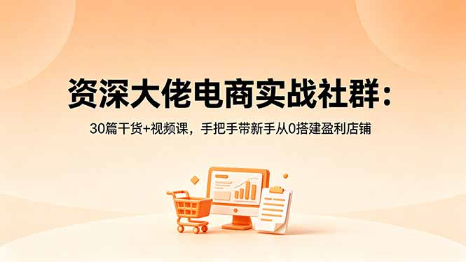 资深大佬电商实战社群:30篇干货+视频课,手把手带新手从0搭建盈利店铺-俊哥