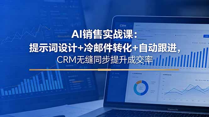 AI销售实战课:提示词设计+冷邮件转化+自动跟进,CRM无缝同步提升成交率-俊哥
