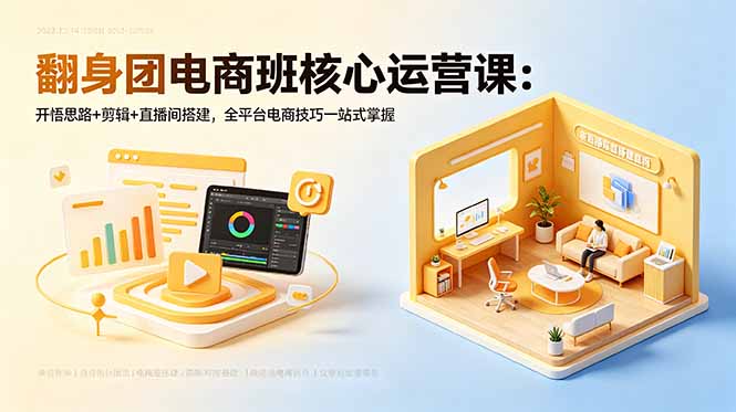 翻身团电商班核心运营课:开悟思路+剪辑+直播间搭建,全平台电商技巧一站式掌握-俊哥